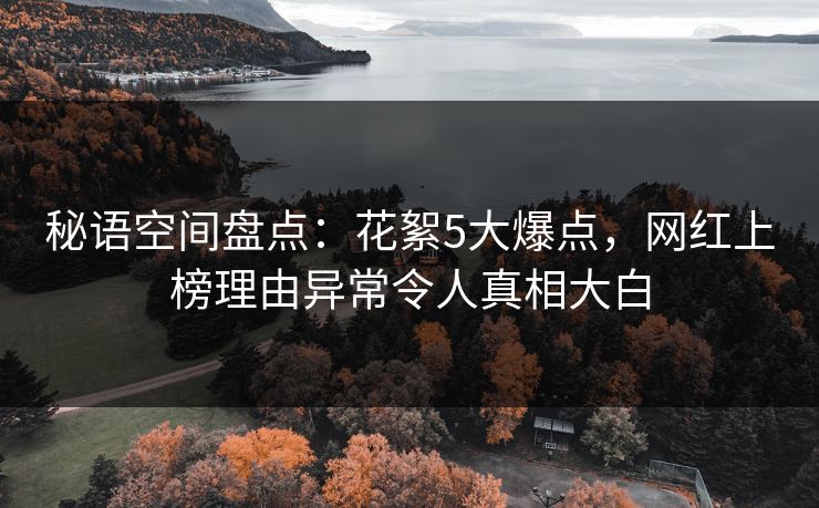 秘语空间盘点：花絮5大爆点，网红上榜理由异常令人真相大白