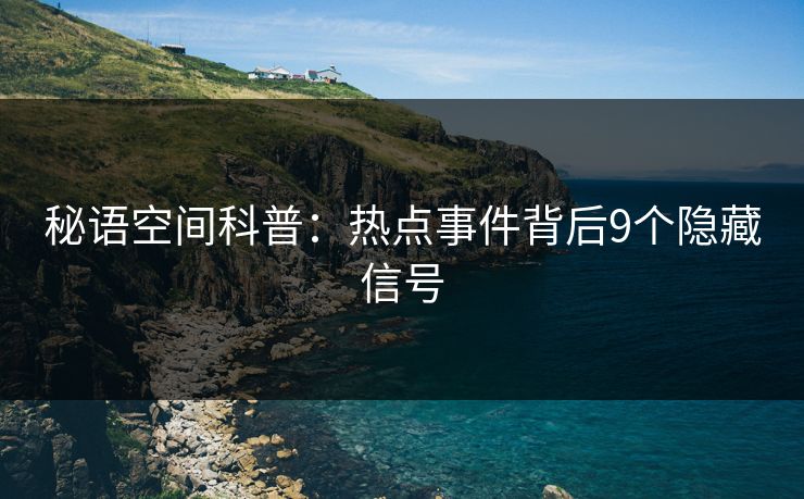 秘语空间科普:热点事件背后9个隐藏信号