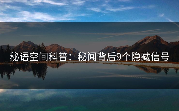 秘语空间科普：秘闻背后9个隐藏信号