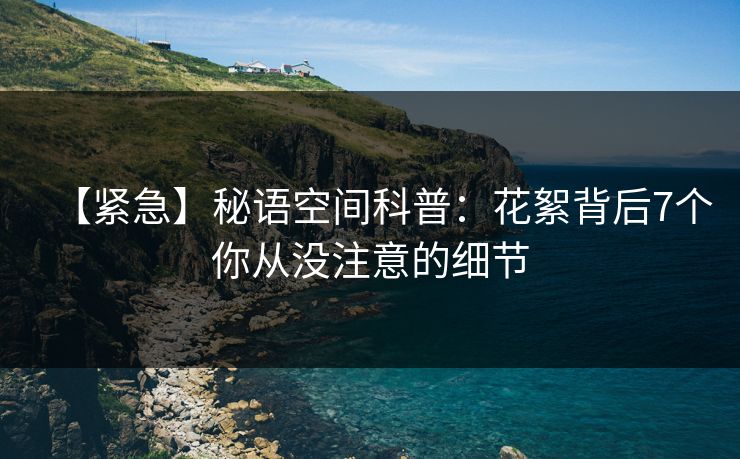【紧急】秘语空间科普：花絮背后7个你从没注意的细节