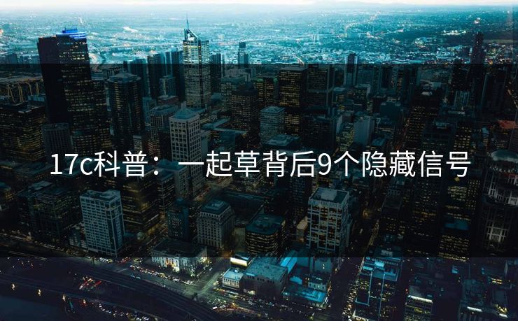 17c科普：一起草背后9个隐藏信号