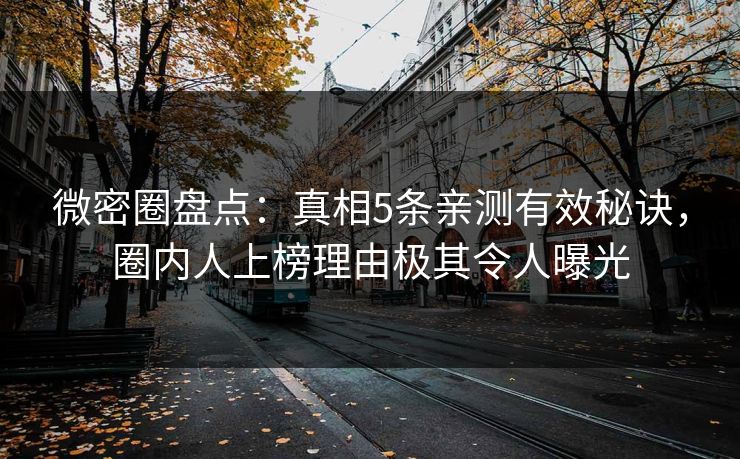 微密圈盘点：真相5条亲测有效秘诀，圈内人上榜理由极其令人曝光